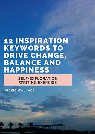 Read Self-Exploration Writing Exercise: 12 inspiration keywords to drive change, balance and happiness (Self-Exploration Exercise) - Vickie Wallace | PDF