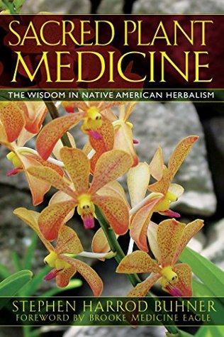 Read Online Sacred Plant Medicine: The Wisdom in Native American Herbalism - Stephen Harrod Buhner file in ePub