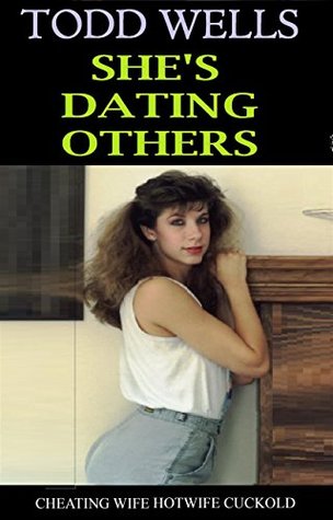 Full Download SHE'S DATING OTHERS: cheating wife hotwife cuckold - Todd Wells | ePub