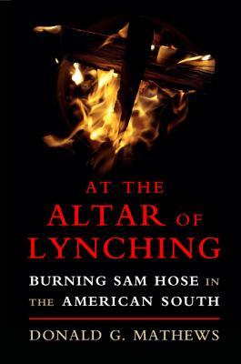 Read Online At the Altar of Lynching: Burning Sam Hose in the American South - Donald G. Mathews file in ePub