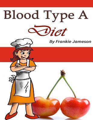 Read Online Blood Type a Diet: Create Your Healthy Diet Plan the Type-A Way - Frankie Jameson | ePub