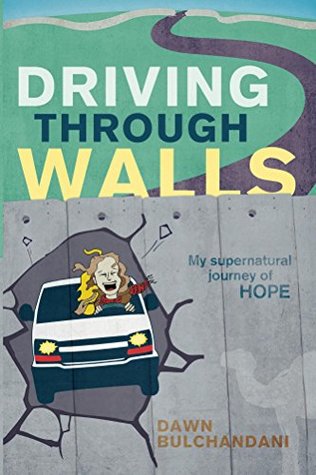 Read Online Driving Through Walls: My Supernatural Journey of Hope - Dawn Bulchandani file in PDF