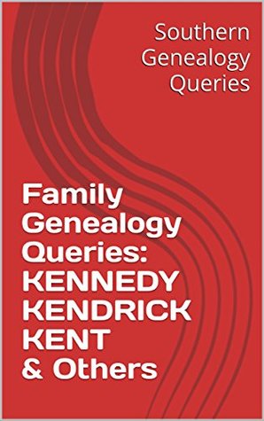 Read Online Family Genealogy Queries: KENNEDY KENDRICK KENT & Others - R. Stephen Smith file in PDF