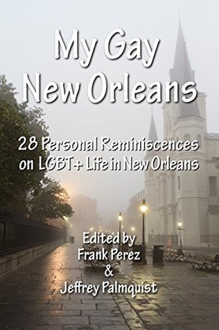 Full Download My Gay New Orleans: 28 Reminiscences on LGBT   Life in New Orleans (NoLa Gay) - Frank Pérez file in PDF