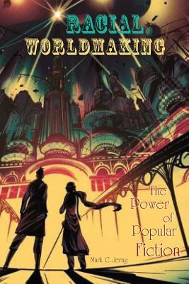 Full Download Racial Worldmaking: The Power of Popular Fiction - Mark C Jerng file in ePub