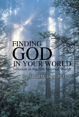 Download Finding God in Your World: Salvation in the Five Spiritual Worlds - David M. Durst | PDF