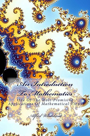 Full Download An Introduction To Mathematics: One Of The Most Promising Applications Of Mathematical Views - Alfred Whitehead | ePub