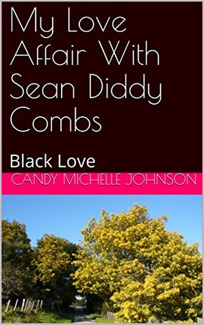 Full Download My Love Affair With Sean Diddy Combs: Black Love - Candy Michelle Johnson file in PDF