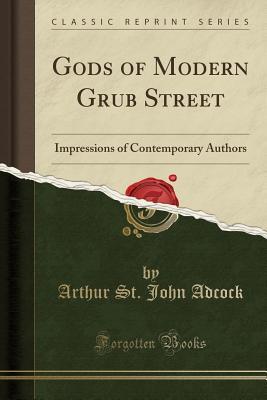 Full Download Gods of Modern Grub Street: Impressions of Contemporary Authors - Arthur St. John Adcock file in ePub