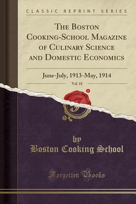 Read The Boston Cooking-School Magazine of Culinary Science and Domestic Economics, Vol. 18: June-July, 1913-May, 1914 (Classic Reprint) - Boston Cooking School | ePub