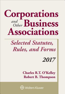 Read Online Corporations and Other Business Associations Selected Statutes, Rules, and Forms: 2017 Supplement - Charles R O'Kelley | ePub