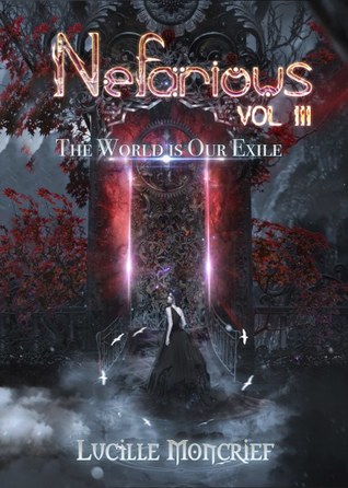 Read Online Nefarious: Volume III: The World Is Our Exile - Lucille Moncrief | ePub