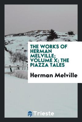 Full Download The Works of Herman Melville; Volume X; The Piazza Tales - Herman Melville file in PDF