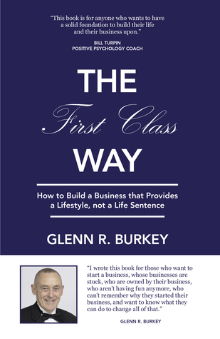 Read The First Class Way: How to Build a Business That Provides a Lifestyle, Not a Life Sentence - Glenn R Burkey file in PDF
