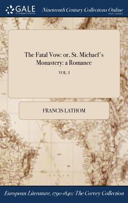 Read Online The Fatal Vow: Or, St. Michael's Monastery: A Romance; Vol. I - Francis Lathom file in ePub