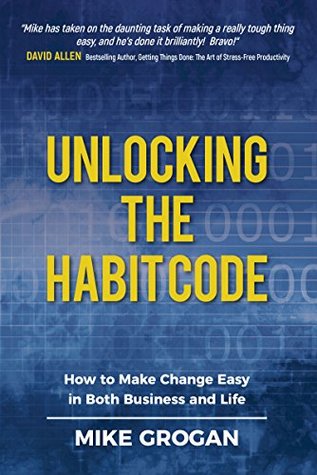 Download Unlocking the Habit Code: How to create lasting change without relying on willpower alone - Mike Grogan | PDF