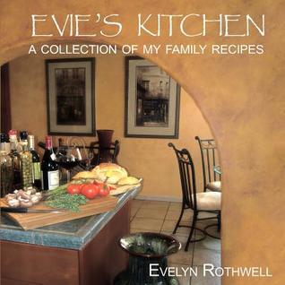 Read Online Evie's Kitchen A Collection of My Family Recipes - Evelyn Rothwell | PDF