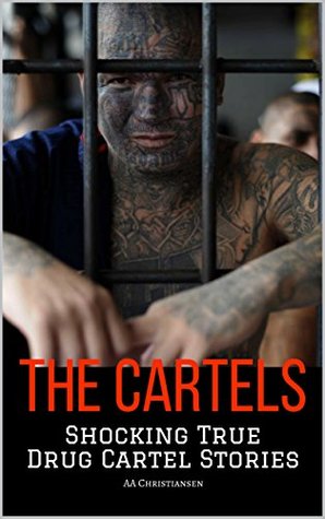 Full Download THE CARTELS: Shocking True Drug Cartel Stories - A.A. Christiansen file in PDF