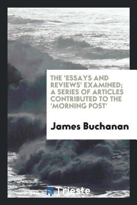 Read The 'essays and Reviews' Examined; A Series of Articles Contributed to the 'morning Post' - James Buchanan | PDF