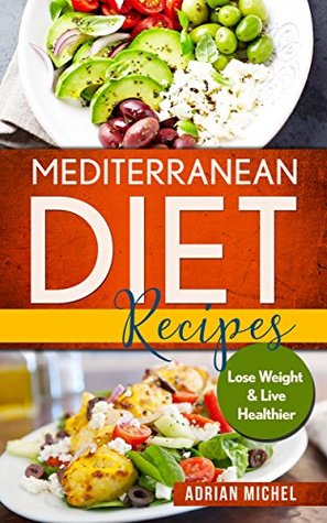 Download Mediterranean Diet Recipes: Lose Weight and Live Healthier, Delicious Easy to do Recipes ( Mediterranean Diet Book 2) - Adrian Michel | ePub