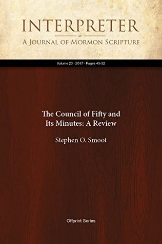 Read The Council of Fifty and Its Minutes: A Review (Interpreter: A Journal of Mormon Scripture Book 23) - Stephen O. Smoot | ePub