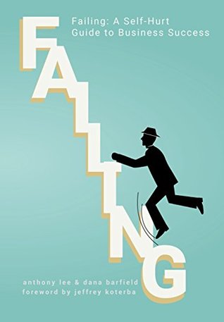 Read Failing: A Self-Hurt Guide to Business Success - Anthony Lee | PDF