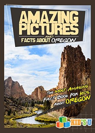 Download Amazing Pictures and Facts About Oregon : The Most Amazing Fact Book for Kids About Oregon (Kid's U) - Mina Kelly file in PDF