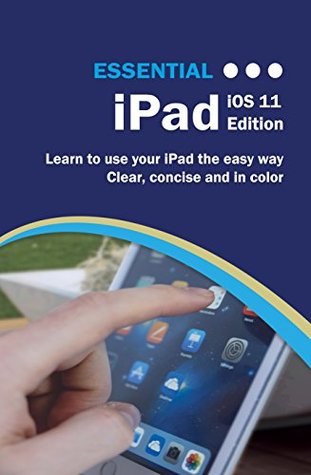 Download Essential iPad iOS 11 Edition: The Illustrated Guide to using your iPad (Computer Essentials) - Kevin Wilson | ePub