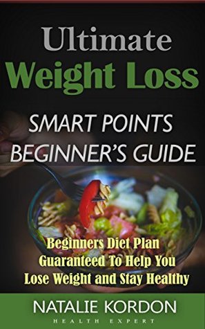 Read Ultimate Weight Loss Smart Points Beginner’s Guide: Beginners Diet Plan Guaranteed To Help You Lose Weight and Stay Healthy - Natalie Kordon | ePub