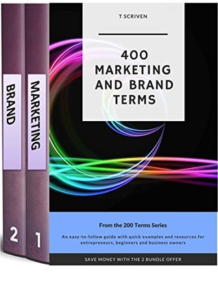 Download 400 Marketing and Brand Terms 2 Bundle Box Set: An easy to follow reference for entrepreneurs, beginners and business owners with examples and resources for further reading (200 terms series Book 3) - T Scriven file in PDF