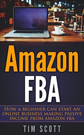 Download Amazon FBA: How a beginner can start an online business making passive income from Amazon fulfillment By Amazon - Tim Scott file in PDF