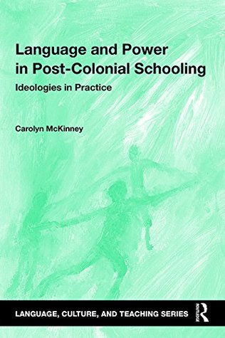 Read Online Language and Power in Post-Colonial Schooling: Ideologies in Practice (Language, Culture, and Teaching Series) - Carolyn McKinney file in PDF