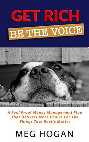 Read Get Rich Be The Voice: A fool-proof money management plan that delivers more choice for the things that really matter. - Meg Hogan file in ePub
