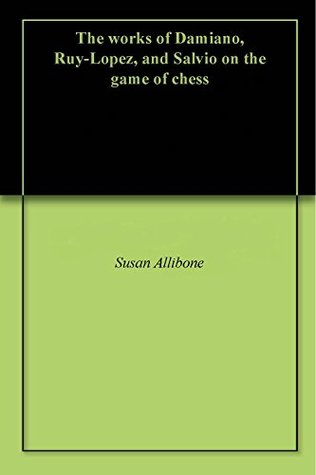 Download The works of Damiano, Ruy-Lopez, and Salvio on the game of chess - Susan Allibone | ePub