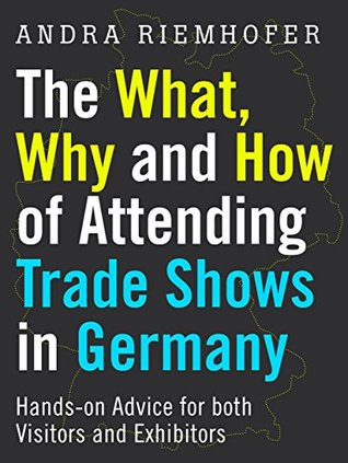 Read Online The What, Why and How of Attending Trade Shows in Germany: Hands-on Advice for both Visitors and Exhibitors - Andra Riemhofer file in ePub
