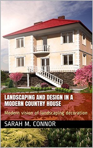 Read Online Landscaping and Design in a Modern Country House: Modern vision of landscaping decoration - Sarah M. Connor file in PDF