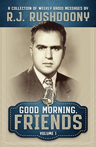 Read Good Morning, Friends Vol. 1: A Collection of Weekly Radio Messages - Rousas John Rushdoony | PDF