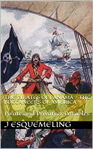 Read The Pirates Of Panama / The Buccaneers of America : Pirate and Privateer Parables (Illustrated) - J ESQUEMELING file in ePub