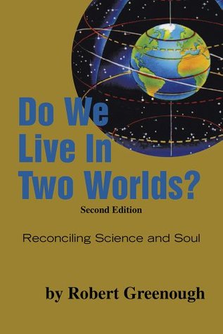 Read Do We Live In Two Worlds?: Reconciling Science and Soul Second Edition - Robert Greenough | ePub