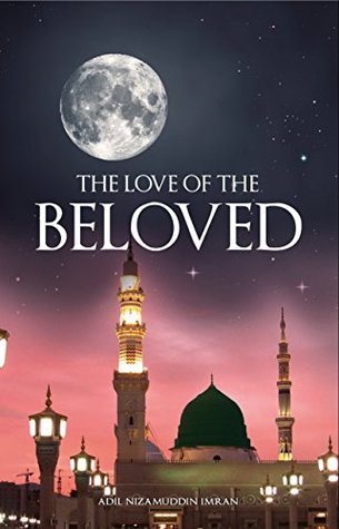 Read The Love Of The Beloved: Expressions of Prophetic Love - Adil Nizamuddin Imran file in PDF