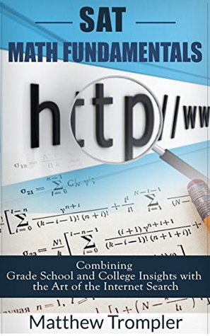 Read Online SAT Math Fundamentals: Combining Grade School and College Insights with the Art of the Internet Search - Matthew Trompler file in PDF