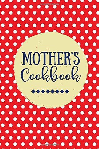 Download Mother's Cookbook: Create Your Own Cookbook, Blank Recipe Book, 100 Pages, Red Polka Dots (Gifts for Mom) -  | PDF