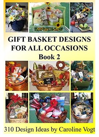 Read Gift Basket Designs For All Occasions: 310 Design Ideas by Caroline Vogt (Book 2) - Caroline VOGT file in PDF