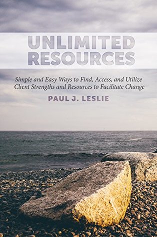 Read Online Unlimited Resources: Simple and Easy Ways to Find, Access, and Utilize Client Strengths and Resources to Facilitate Change - Paul J. Leslie file in PDF