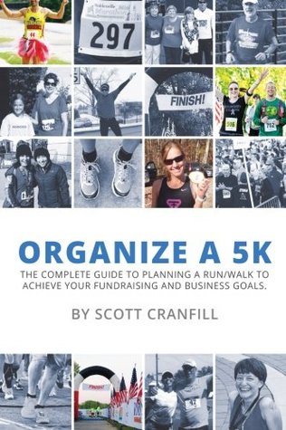 Full Download Organize a 5K: The complete guide to planning a run/walk to achieve your fundraising and business goals. - Scott R. Cranfill file in PDF