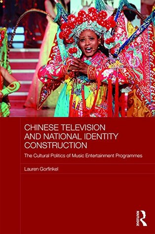 Full Download Chinese Television and National Identity Construction: The Cultural Politics of Music-Entertainment Programmes (Media, Culture and Social Change in Asia Series) - Lauren Gorfinkel file in ePub