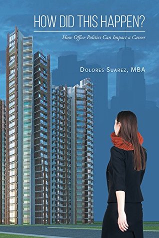 Download How Did This Happen? How Office Politics Can Impact a Career - Dolores Suarez file in PDF