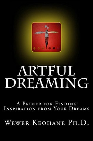 Read Online Artful Dreaming: A Primer for Finding Inspiration from Your Dreams - Wewer Keohane | ePub