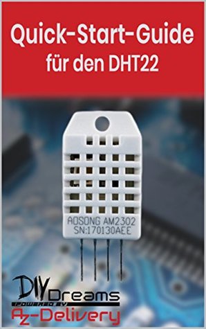 Full Download DHT 22 Temperatursensor - Der offizielle Quick-Start-Guide von AZ-Delivery!: Arduino, Raspberry Pi und Mikrocontroller - AZ-Delivery Vertriebs GmbH | PDF