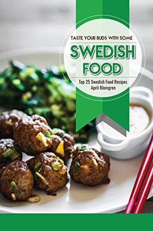 Read Online Taste Your Buds with Some Swedish Food: Top 25 Swedish Food Recipes - April Blomgren | PDF